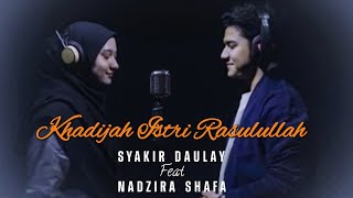 KHADIJAH ISTRI RASULULLAH - SYAKIR DAULAY Feat NADZIRA SHAFA ( LIRIK )