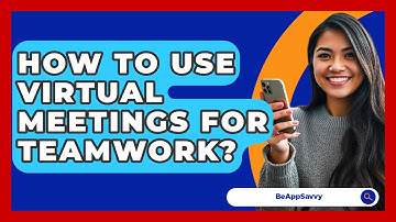 How To Use Virtual Meetings For Teamwork? - Be App Savvy