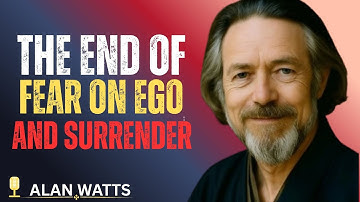 The End of Fear on Ego and Surrender ”ALAN WATTS motivational speech