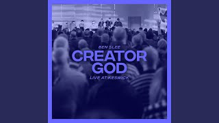 Creator God (Live At Keswick) (feat. Keswick) - Ben Slee