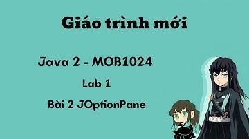 [MOB1024 - Java 2] GIÁO TRÌNH MỚI - Lab 1 / Bài 2 - JOptionPane