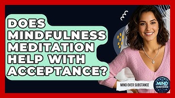 Does Mindfulness Meditation Help With Acceptance? - Mind Over Substance