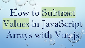 How to Subtract Values in JavaScript Arrays with Vue.js