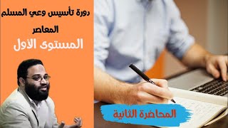 ايمن عبدالرحيم | دورة الوعي المعاصر | المحاضرة الثانية | المستوى الأول