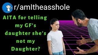 AITA for telling my GF’s daughter she’s not my daughter? (Reddit AmItheAssHole)