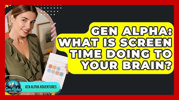Gen Alpha: What Is Screen Time Doing To Your Brain? - Gen Alpha Adventures