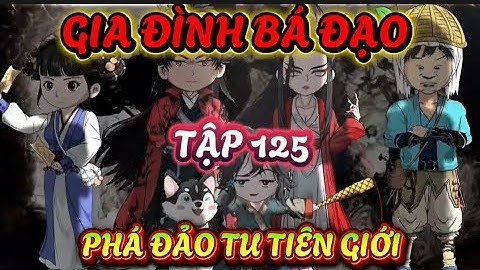TẬP 125 : GIA ĐÌNH BÁ ĐẠO - PHÁ ĐẢO TU TIÊN GIỚI - A CHIÊU NHẶT GIA ĐÌNH TOÀN LÀ ĐẠI LÃO #phimhay