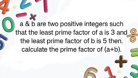 a & b are two positive integers such that the least prime factor of a is 3 & the least prime factor