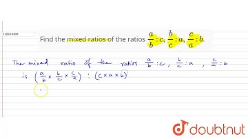 Find the mixed ratios of the ratios `a/b : c ,  b/c : a , c/a : b`.