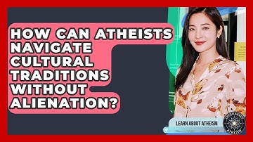 How Can Atheists Navigate Cultural Traditions Without Alienation? - Learn About Atheism