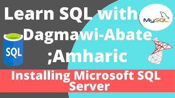 7) Learn SQL with Dagmawi-Abate; Installing Microsoft SQL Server; Amharic