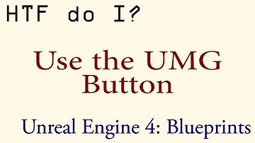 HTF do I? Use the Button Widget in UMG