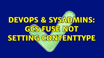 DevOps & SysAdmins: GCS Fuse not setting ContentType