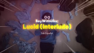 BoyWithUke ; Lucid (Interlude) (Sub.Español)