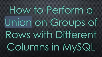 How to Perform a Union on Groups of Rows with Different Columns in MySQL