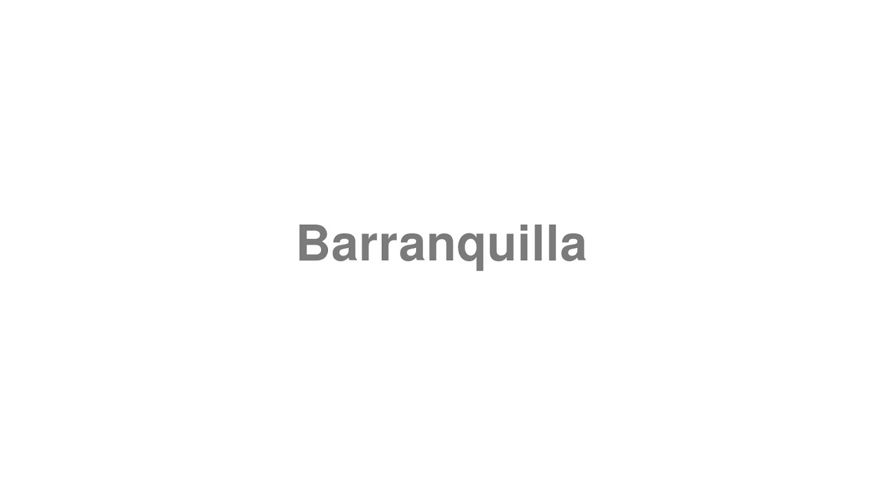 How to Pronounce "Barranquilla" YouTube