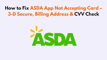 How to Fix ASDA App Not Accepting Card – 3-D Secure, Billing Address & CVV Check