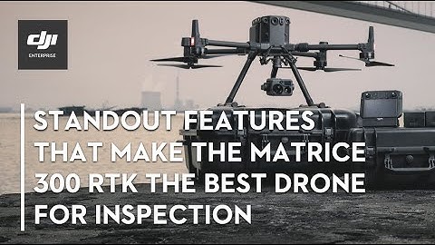 Standout Features that Make the Matrice 300 RTK the Best Drone for Inspection