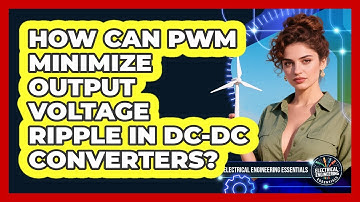 How Can PWM Minimize Output Voltage Ripple In DC-DC Converters? - Electrical Engineering Essentials