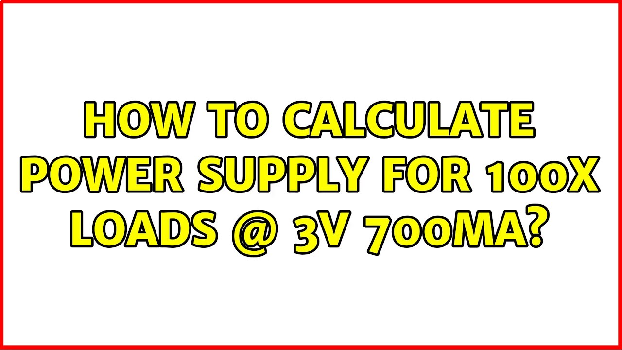 How to calculate power supply for 100x loads 3V 700mA? (3 Solutions