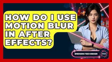 How Do I Use Motion Blur In After Effects? - Emerging Tech Insider
