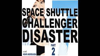 HILF 47 - The Space Shuttle Challenger Disaster, Part 2 with Adam Andreasen