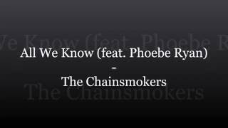 The Chainsmokers  - All We Know (feat.  Phoebe Ryan) (Lyrics)