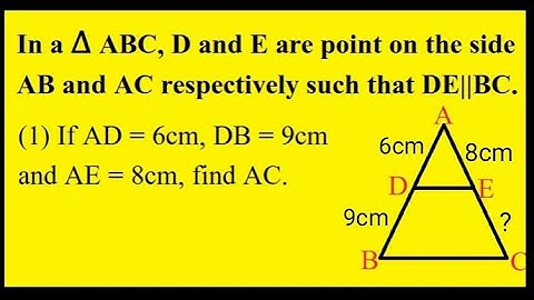 In a ∆ ABC, D and E are point on the side AB and AC || If AD = 6cm, DB= 9cm and AE= 8cm, find AC.