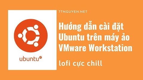 Hướng dẫn cài ubuntu bằng workstation 11 năm 2024