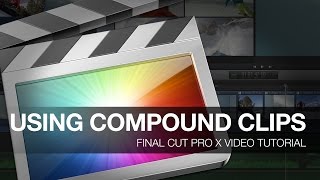 FCPX Video Tutorial: Using Compound Clips
