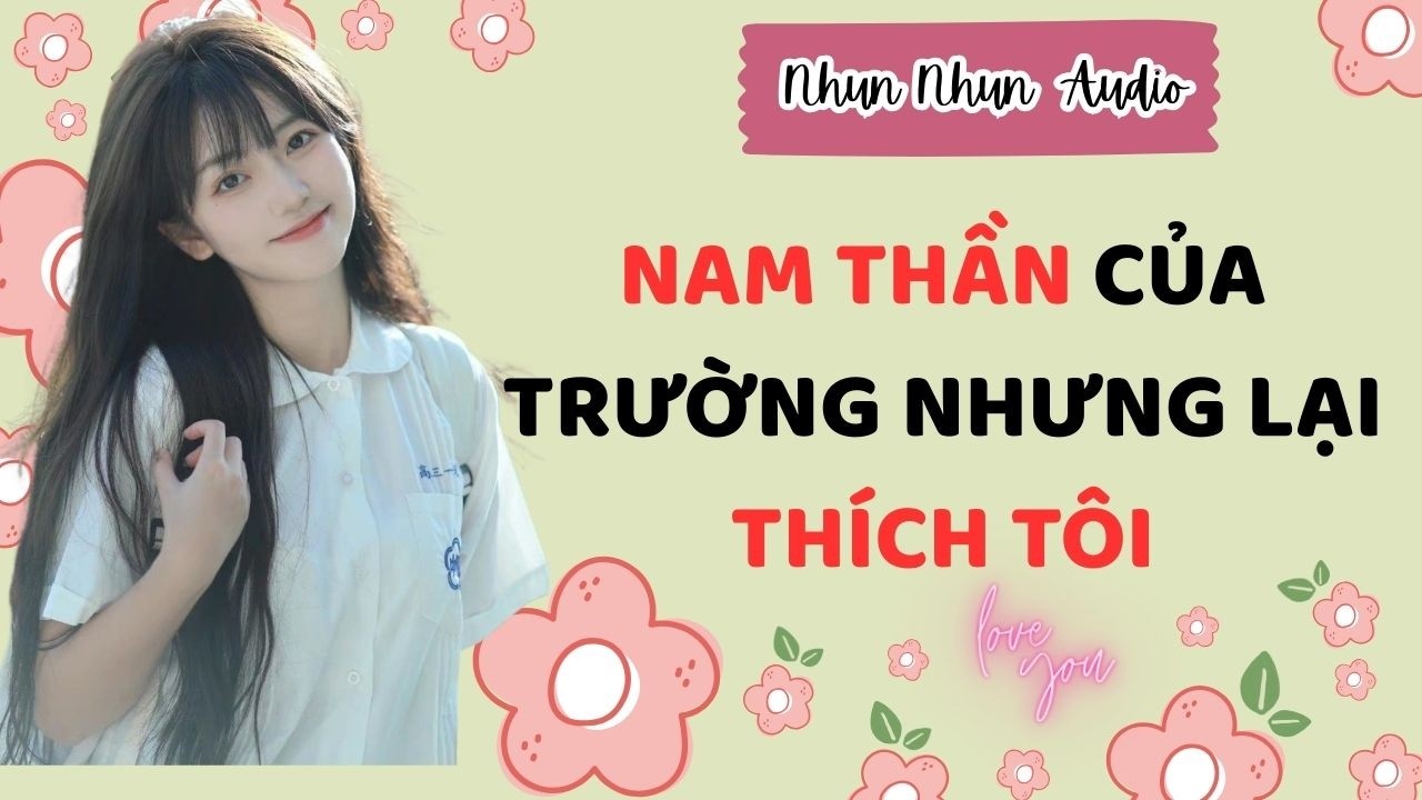[FULL AUDIO] Nam Thần Của Trường Nhưng Lại Thích Tôi |  Nhun Nhun Audio #truyenaudio