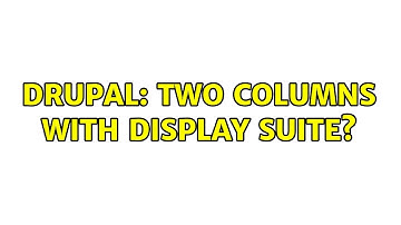 Drupal: Two Columns with Display Suite? (2 Solutions!!)