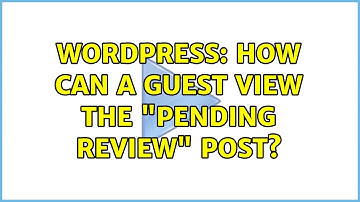 Wordpress: How can a guest view the "Pending Review" Post? (2 Solutions!!)