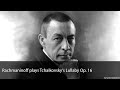 Rachmaninoff plays Tchaikovsky&#39;s Lullaby Op. 16