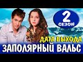 ЗАПОЛЯРНЫЙ ВАЛЬС 2 СЕЗОН 1 СЕРИЯ (17 серия). Дата выхода и анонс