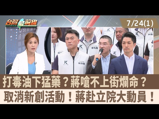 打毒油下猛藥？蔣嗆不上街爛命？  取消新創活動！蔣赴立院大動員！【台灣最前線 重點摘要】2026.07.24(1)