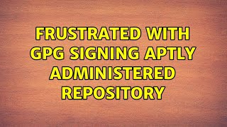 Frustrated with GPG signing aptly administered repository