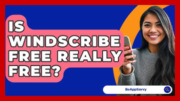 Is Windscribe Free Really Free? - Be App Savvy
