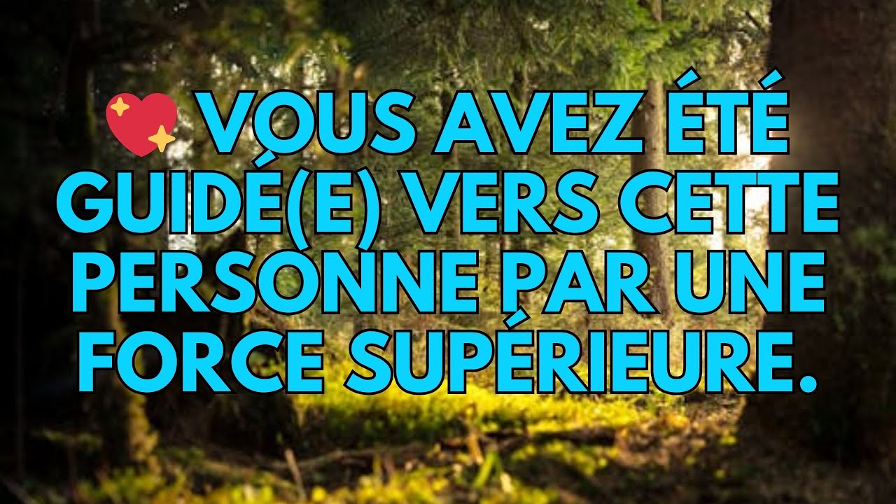 💖 Vous avez été guidé(e) vers cette personne par une force supérieure.