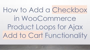 How to Add a Checkbox in WooCommerce Product Loops for Ajax Add to Cart Functionality