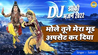 2022 भोलेनाथ के सबसे धमाकेदार DJ डांस भजन | भोले तूने मेरा मूड अपसेट कर दिया | Latest DJ Shiv Bhajan