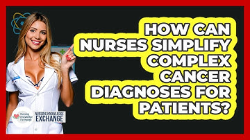 How Can Nurses Simplify Complex Cancer Diagnoses For Patients? - Nursing Knowledge Exchange