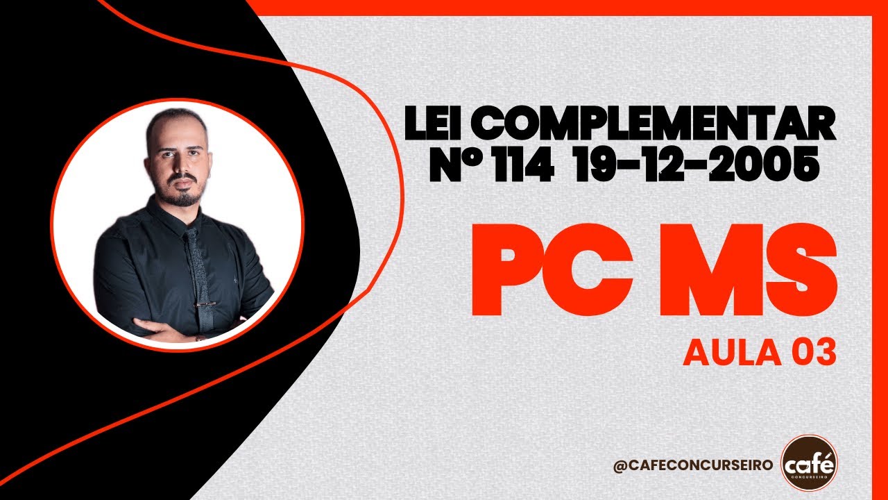 AULA 03 - Lei Complementar 114-2005 Polícia Civil Mato Grosso do Sul