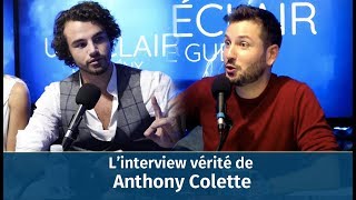 L'interview vérité d'Anthony Colette par Maxime Guény !