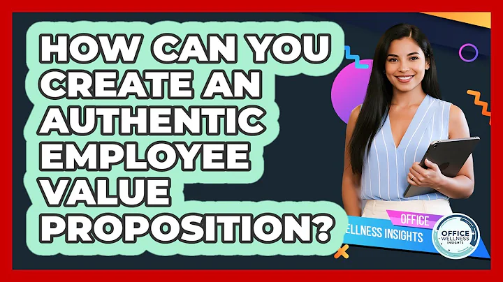 How Can You Create An Authentic Employee Value Proposition? - Office Wellness Insights