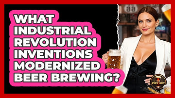 What Industrial Revolution Inventions Modernized Beer Brewing? - The Pint Guy