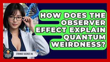 How Does The Observer Effect Explain Quantum Weirdness? - Strange Science HQ
