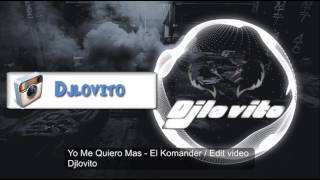 Video thumbnail of "Yo Me Quiero Mas -  El Komander EDIT VIDEO djlovito"