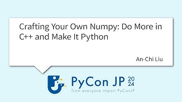 [PyCon JP 2024] Crafting Your Own Numpy: Do More in C++ and Make It Python by An-Chi Liu