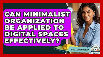 Can Minimalist Organization Be Applied to Digital Spaces Effectively? | Homekeeping Handbook